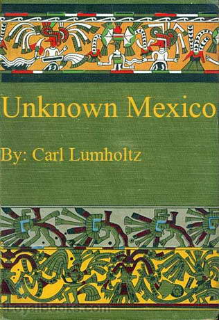Unknown Mexico by Carl Lumholtz
