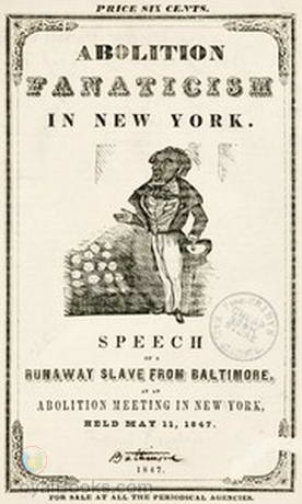 Abolition Fanaticism in New York Speech of a Runaway Slave from Baltimore, at an Abolition Meeting in New York, Held May 11, 1847 by Frederick Douglass
