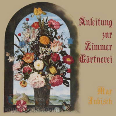 Anleitung zur Zimmer-Gärtnerei by Max Jubisch