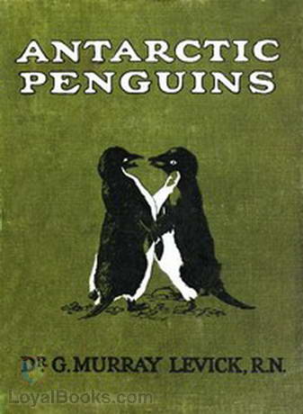 Antarctic Penguins A Study of Their Social Habits by George Murray Levick