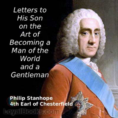 Letters to His Son on the Art of Becoming a Man of the World and a Gentleman by Philip Stanhope, 4th Earl of Chesterfield