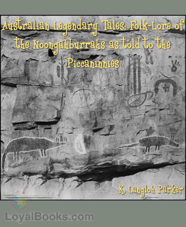 Australian Legendary Tales Folk-Lore of the Noongahburrahs As Told To The Piccaninnies by K. Langloh Parker