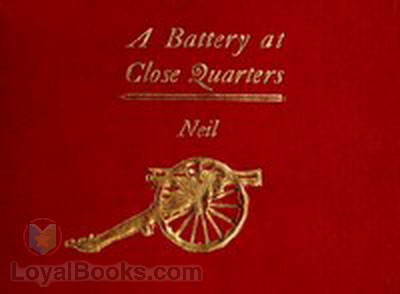 A Battery at Close Quarters A Paper Read before the Ohio Commandery of the Loyal Legion, October 6, 1909 by Henry M. Neil