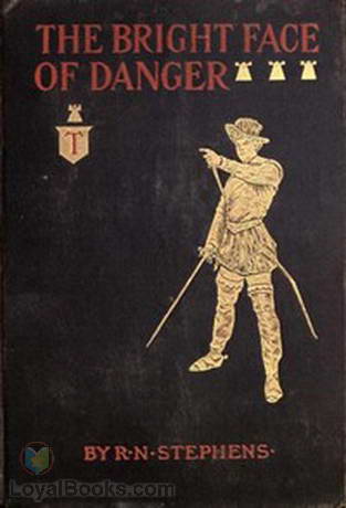 The Bright Face of Danger Being an Account of Some Adventures of Henri de Launay, Son of the Sieur de la Tournoire by Robert Neilson Stephens