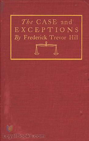 The Case and Exceptions Stories of Counsel and Clients by Frederick Trevor Hill