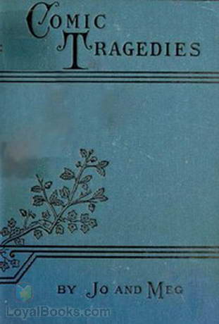 Comic Tragedies by Louisa May Alcott