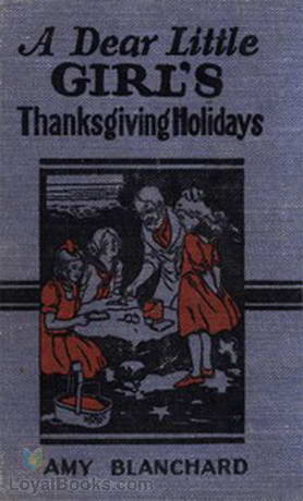 A Dear Little Girl's Thanksgiving Holidays by Amy Ella Blanchard