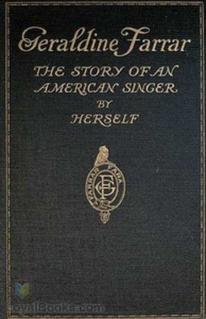 Geraldine Farrar The Story of an American Singer by Geraldine Farrar