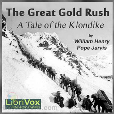 The Great Gold Rush: A Tale of the Klondike by William Henry Pope Jarvis