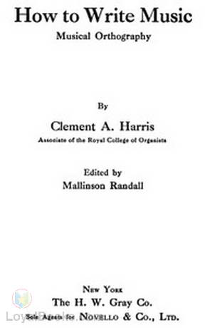 How to Write Music Musical Orthography by Clement A. Harris