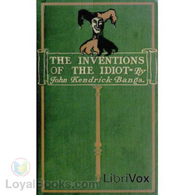 The Inventions of the Idiot by John Kendrick Bangs