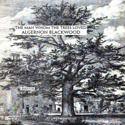 The Man Whom the Trees Loved by Algernon Blackwood