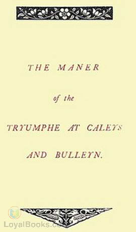 The Maner of the Tryumphe of Caleys and Bulleyn and The Noble Tryumphant Coronacyon of Quene Anne, Wyfe unto the Most Noble Kynge Henry VIII by Edmund [Editor] Goldsmid