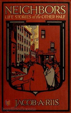 Neighbors Life Stories of the Other Half by Jacob A. Riis