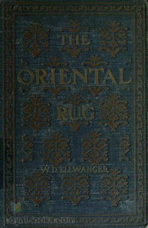 The Oriental Rug A Monograph on Eastern Rugs by W. D. (William DeLancey) Ellwanger