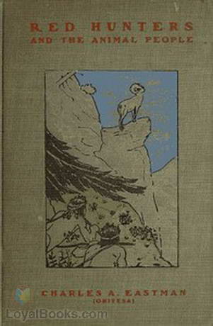 Red Hunters And the Animal People by Charles A. Eastman