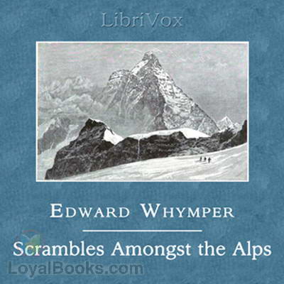 Scrambles Amongst the Alps in the Years 1860-69 by Edward Whymper