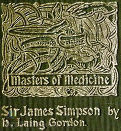 Sir James Young Simpson and Chloroform (1811-1870) Masters of Medicine by Henry Laing Gordon