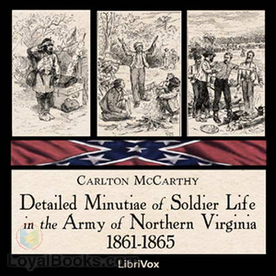 Detailed Minutiae of Soldier Life in the Army of Northern Virginia, 1861-1865 by Carlton McCarthy