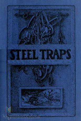 Steel Traps Describes the Various Makes and Tells How to Use Them, Also Chapters on Care of Pelts, Etc. by Arthur R. Harding