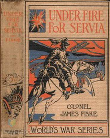 Under Fire For Servia by Colonel James Fiske