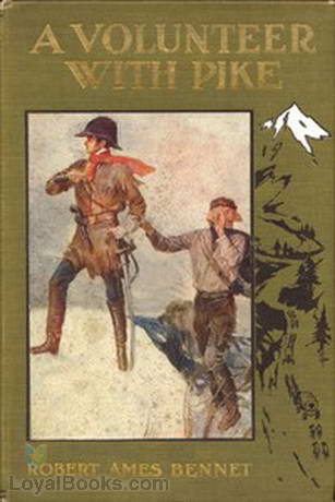 A Volunteer with Pike The True Narrative of One Dr. John Robinson and of His Love for the Fair Señorita Vallois by Robert Ames Bennet