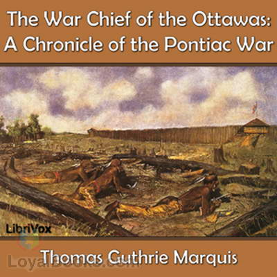 The War Chief of the Ottawas  A chronicle of the Pontiac war by Thomas Guthrie Marquis