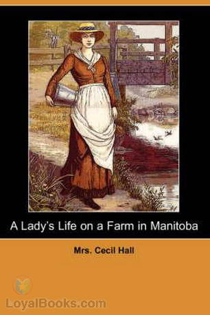 A Lady's Life on a Farm in Manitoba by Mrs. Cecil Hall
