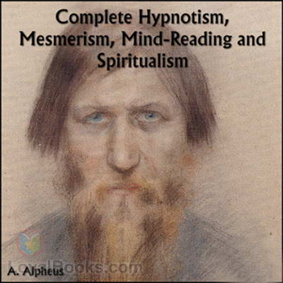 Complete Hypnotism, Mesmerism, Mind-Reading and Spiritualism by A. Alpheus
