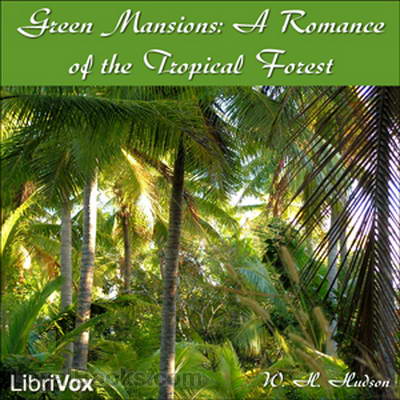Green Mansions: A Romance of the Tropical Forest by William H. Hudson