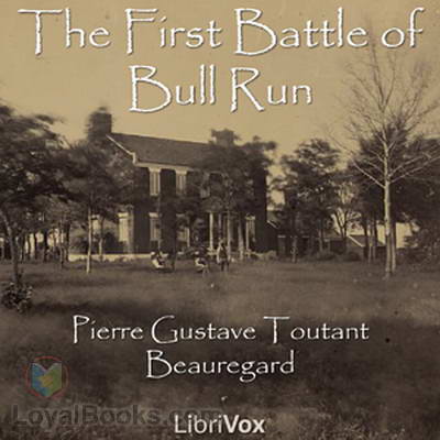 The First Battle of Bull Run by Pierre Gustave Toutant Beauregard
