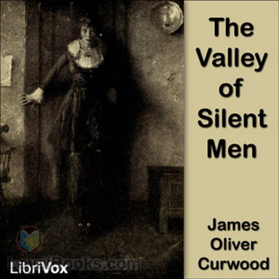 The Valley of Silent Men by James Oliver Curwood