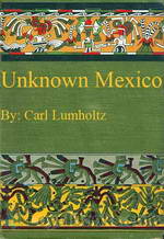Unknown Mexico by Carl Lumholtz