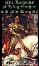 The Legends of King Arthur and His Knights by Sir James Knowles