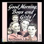 Good Morning, Boys and Girls! by Rev. Thomas J. Hosty