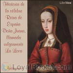 Historia de la célebre Reina de España Doña Juana, llamada vulgarmente La Loca by Anonymous