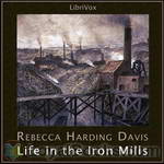 Life in the Iron Mills by Rebecca Harding Davis