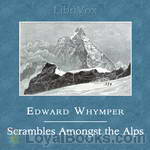Scrambles Amongst the Alps in the Years 1860-69 by Edward Whymper