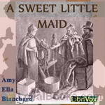 A Sweet Little Maid by Amy Ella Blanchard