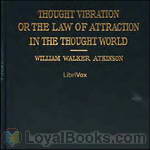 Thought Vibration, or The Law of Attraction in the Thought by William Walker Atkinson