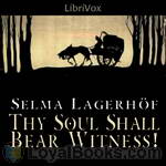 Thy Soul Shall Bear Witness! by Selma Lagerloef