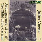 The Underground City or The Child of the Cavern by Jules Verne