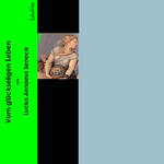 Vom glückseligen Leben by Lucius Annaeus Seneca
