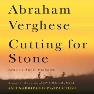 Cutting for Stone: A Novel (Unabridged) by Abraham Verghese