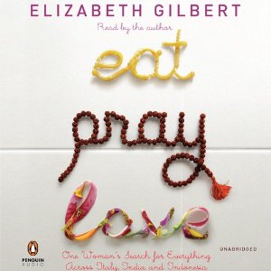 Eat, Pray, Love: One Woman's Search for Everything Across Italy, India, and Indonesia (Unabridged) by Elizabeth Gilbert