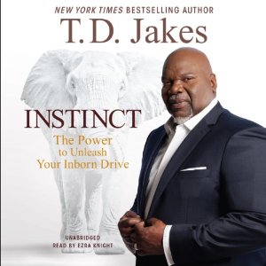 Instinct: The Power to Unleash Your Inborn Drive by T. D. Jakes