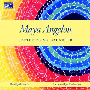 Letter to My Daughter by Maya Angelou