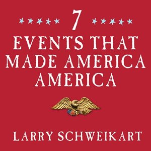 Seven Events That Made America America: And Proved That the Founding Fathers Were Right All Along (Unabridged) by Larry Schweikart