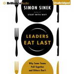 Leaders Eat Last: Why Some Teams Pull Together and Others Don't by Simon Sinek