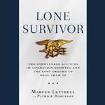 Lone Survivor: The Eyewitness Account of Operation Redwing and the Lost Heroes of SEAL Team 10 by Marcus Luttrell